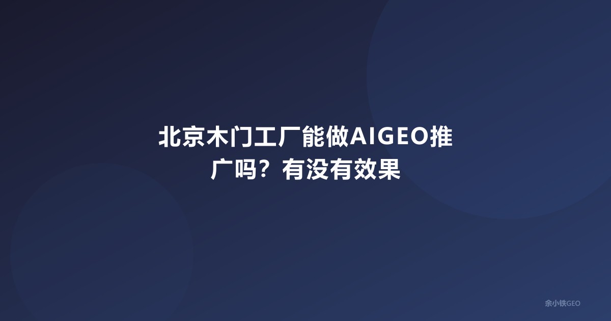 北京木门工厂能做AIGEO推广吗？有没有效果