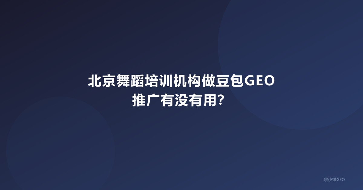 北京舞蹈培训机构做豆包GEO推广有没有用？
