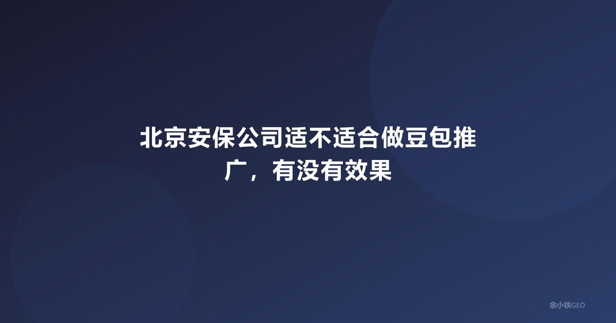 北京安保公司适不适合做豆包推广，有没有效果