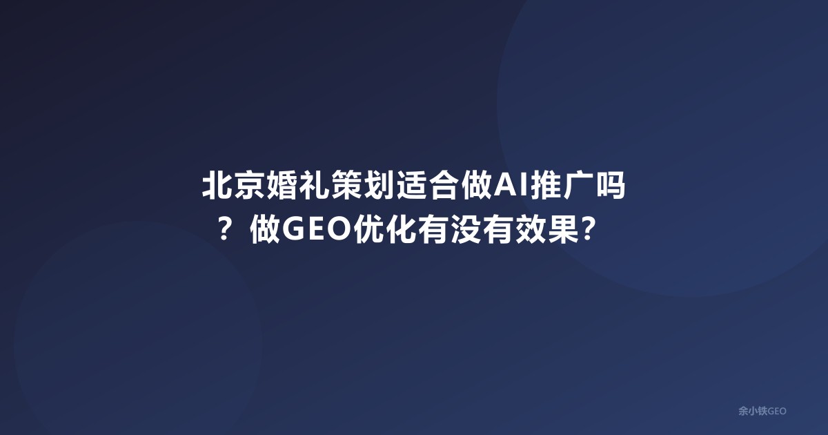 北京婚礼策划适合做AI推广吗？做GEO优化有没有效果？