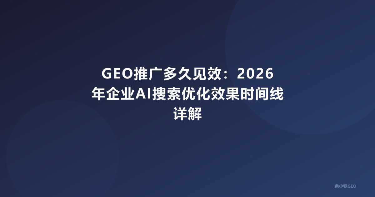 GEO推广多久见效：2026年企业AI搜索优化效果时间线详解