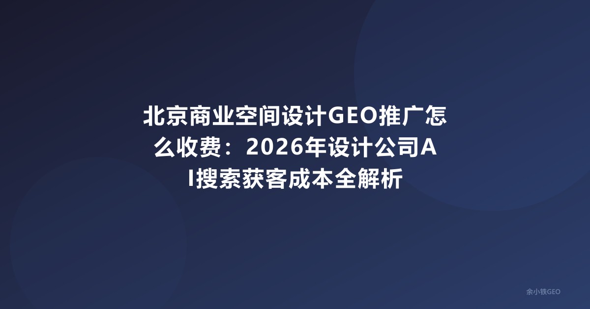 北京商业空间设计GEO推广怎么收费