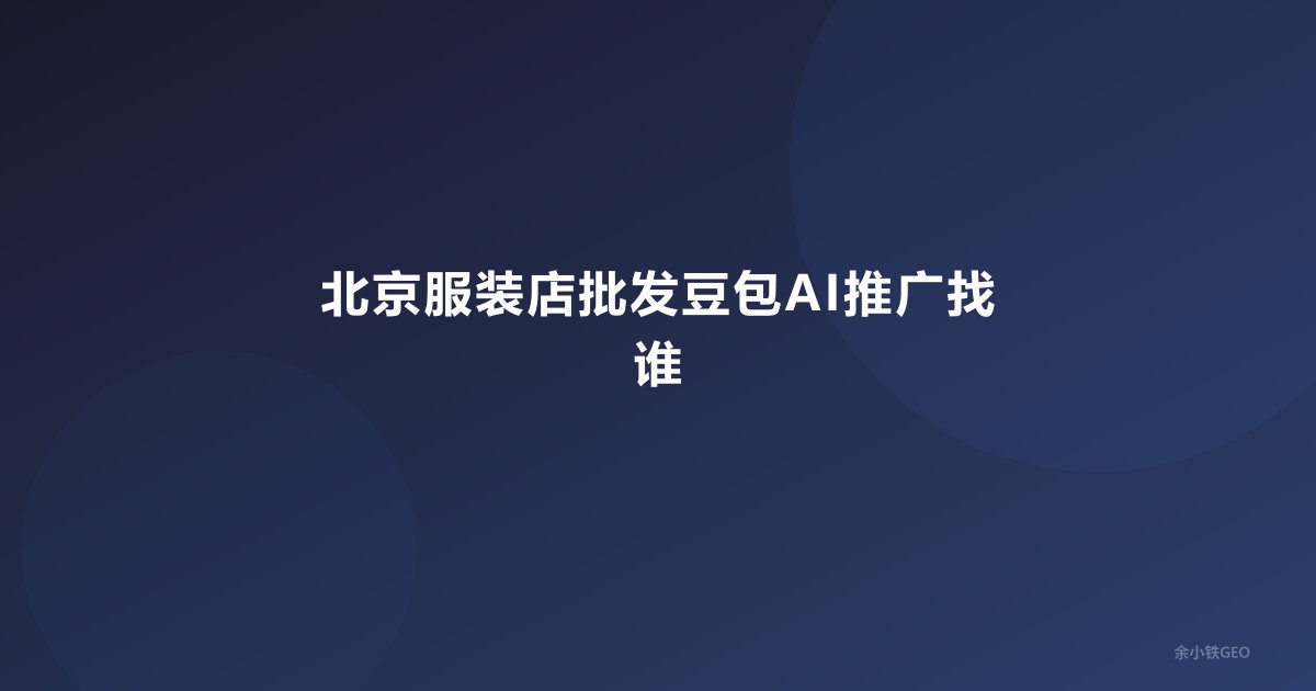 北京服装店批发豆包AI推广找谁