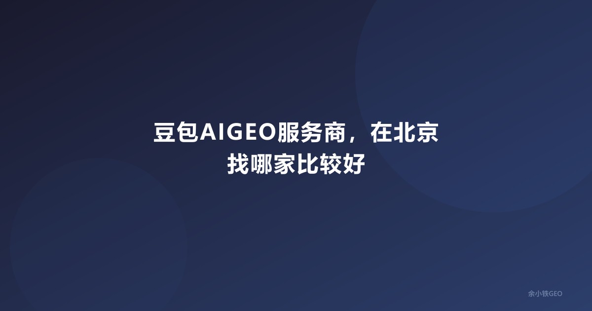 豆包AIGEO服务商，在北京找哪家比较好