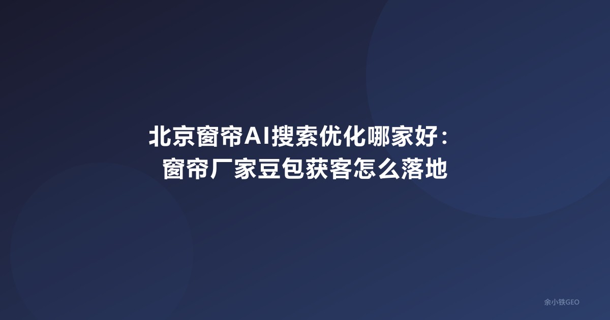 北京窗帘AI搜索优化哪家好