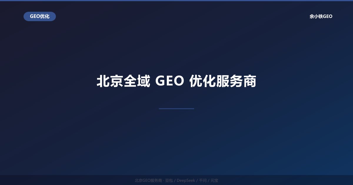 北京全域GEO优化服务商：多平台AI搜索品牌推广一站式方案