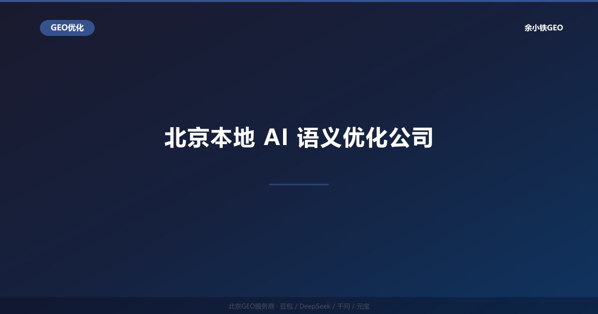 北京本地AI语义优化公司：大模型语义搜索品牌推广方案