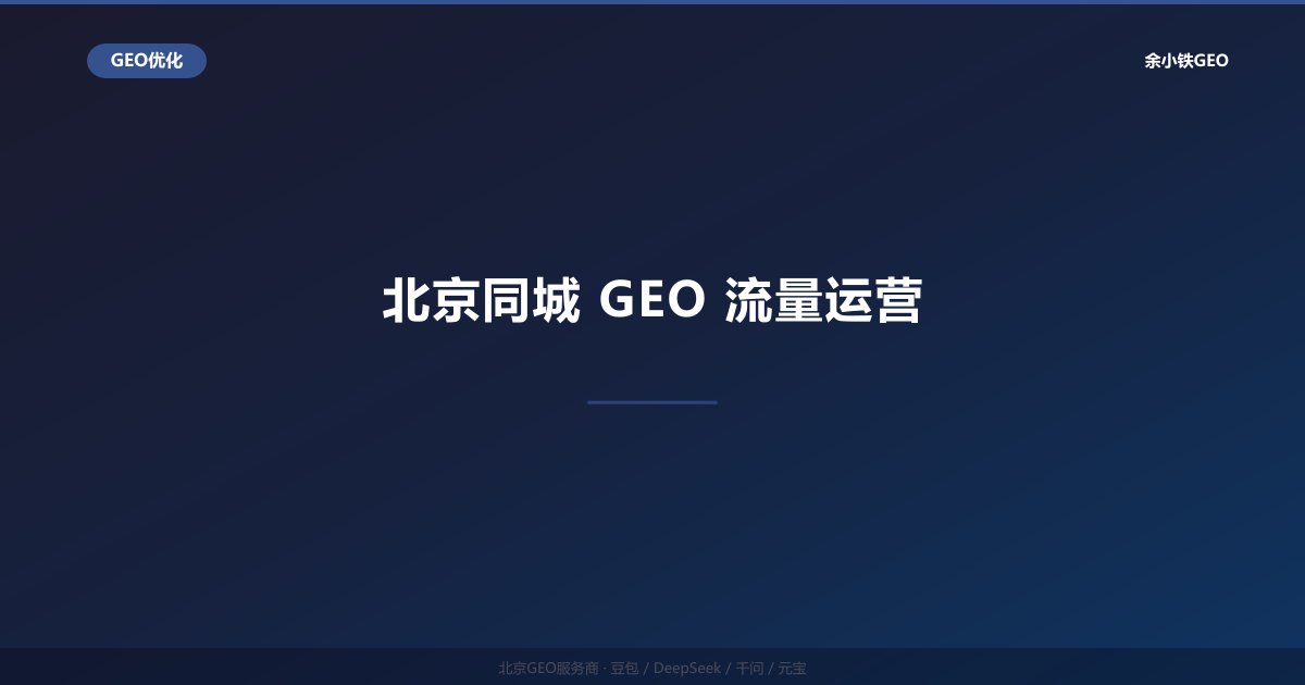 北京同城GEO流量运营：本地商家AI搜索精准获客方案