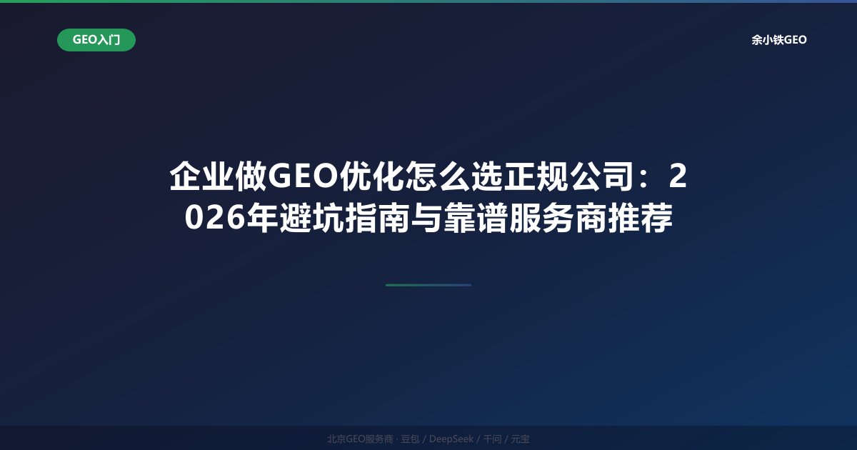 企业做GEO优化怎么选正规公司：2026年避坑指南与靠谱服务