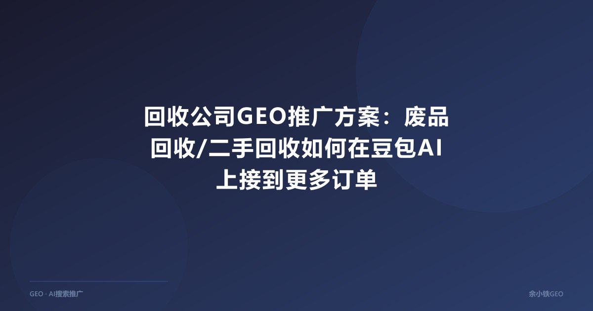 回收公司GEO推广方案：废品回收/二手回收如何在豆包AI上接
