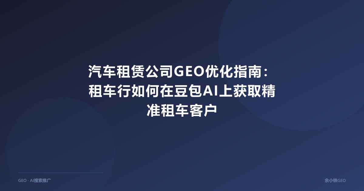 汽车租赁公司GEO优化指南：租车行如何在豆包AI上获取精准租