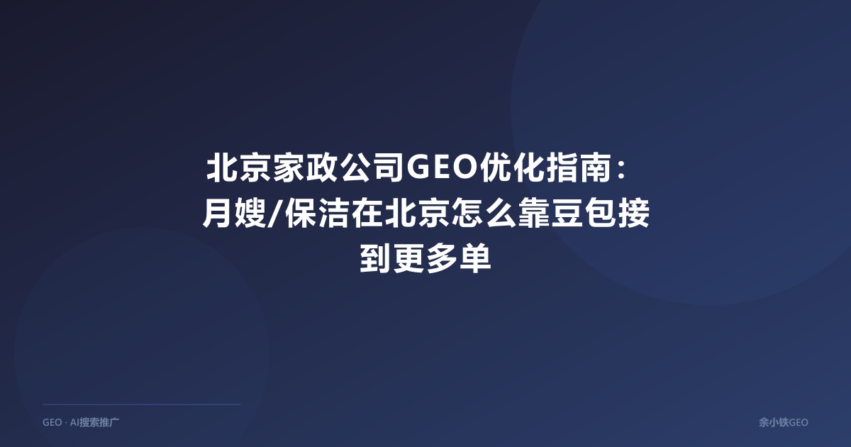 北京家政公司GEO优化指南：月嫂/保洁在北京怎么靠豆包接到更