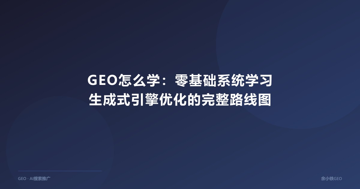 GEO怎么学：零基础系统学习生成式引擎优化的完整路线图